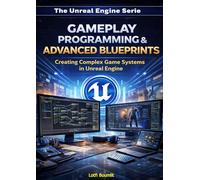 The Unreal Engine Serie: Gameplay Programming & Advanced Blueprints,