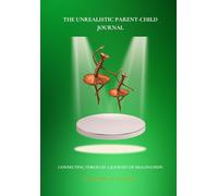 The Unrealistic Parent-Child Journal: Connecting Through a Journey of Imagination