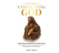 The Unrelenting God: Grace Beyond Merit in Ancient Israel The Prophetic Voice of God Through Jeremiah: 52 Episodes for our World Today