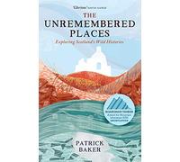 The Unremembered Places: Exploring Scotland's Wild Histories