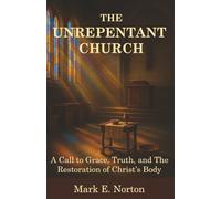 The Unrepentant Church: A Call to Grace, Truth, and The Restoration of Christ’s Body