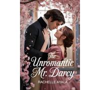 The Unromantic Mr. Darcy: A Pride and Prejudice Valentine Tale (Darcy and Elizabeth Ever After)