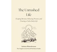 The Unrushed Life: Escaping Burnout, Releasing Pressure, and Creating a Calm Daily Life (The Hearth and Home Series: Practices for a Slow, Meaningful Domestic Life)