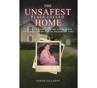 The Unsafest Place Called Home: A Survivor’s Journey Through Grooming and Trafficking, and The Fight to Reclaim Her Voice