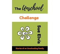 The Unschool Challenge: Stories of an Unschooling Family