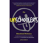 The Unschooler's Educational Dictionary: A Lighthearted Introduction to the World of Education and Curriculum-Free Alternatives (Active Learning)