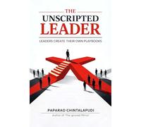 THE UNSCRIPTED LEADER: LEADERS CREATE THEIR OWN PLAYBOOKS