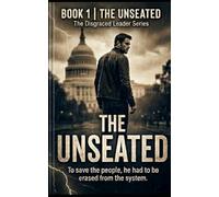 THE UNSEATED: To save the people, he had to be erased from the system. (The Disgraced Leader Series)