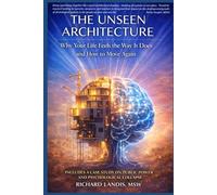 The Unseen Architecture: Why Your Life Feels the Way it Does and How to Move Again: Includes a Case Study on Public Power and Psychological Collapse