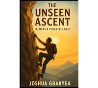 The Unseen Ascent: Faith as a Climber's Grip (Discipleship and Leadership)