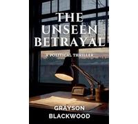 The Unseen Betrayal: a Political Thriller