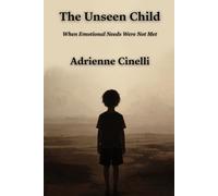 The Unseen Child: When Emotional Needs Were Not Met