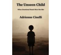 The Unseen Child: When Emotional Needs Were Not Met