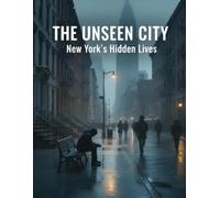 The Unseen City: New York'S Hidden Lives