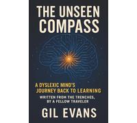 The Unseen Compass: A Dyslexic Mind’s Journey Back to Learning