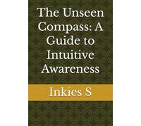 The Unseen Compass: A Guide to Intuitive Awareness (Self Help)