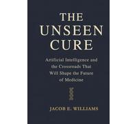 THE UNSEEN CURE: Artificial Intelligence and the Crossroads That Will Shape the Future of Medicine
