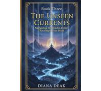 The Unseen Currents: Navigating the Hidden Forces That Shape Your Mind (The Conscious Living Quartet)