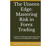 The Unseen Edge: Mastering Risk in Forex Trading: A Guide to Protecting Capital, Maximizing Returns, and Trading with Confidence (Forex Trading Guide)