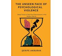 THE UNSEEN FACE OF PSYCHOLOGICAL VIOLENCE: Deep Traces of Spiritual Devastation in the Modern World