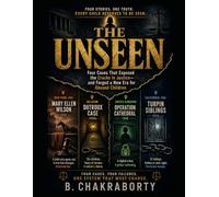 THE UNSEEN Four Cases That Exposed the Cracks in Justice-and Forged a New Era for Abused Children: A Gripping True Crime Investigation into Four Child ... Changed Justice Forever (THEY NEVER GREW UP)