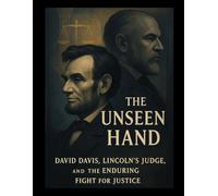 The Unseen Hand: David Davis, Lincoln's Judge, and the Enduring Fight for Justice