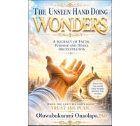 The Unseen Hand Doing Wonders: A Journey Of Faith, Purpose and Divine Orchestration