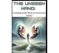 The Unseen Hand: Trusting God’s Plan in Uncertain Times.: Finding Peace, Strength, and Hope by Trusting God When Life Feels Uncertain.