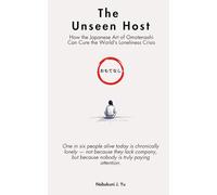 おもてなし: The Unseen Host: How the Japanese Art of Omotenashi Can Cure the World's Loneliness Crisis