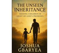 The Unseen Inheritance: Raising Children in Light of God's Promises (Marriage and Parenting)