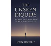 The Unseen Inquiry: Why Millions Seek the Meaning of It All-and Why No One Has Answered... Yet.