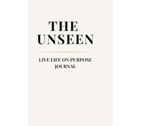 The Unseen Journal: Live Life On Purpose