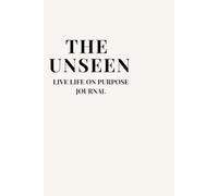 The Unseen Journal: Live Life On Purpose