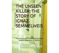 THE UNSEEN KILLER: THE STORY OF IGNAZ SEMMELWEIS: How One Doctor's Unheeded Discovery Saved a Generation of Mothers (Niche Famous People)