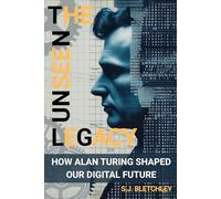 The Unseen Legacy: How Alan Turing Shaped Our Digital Future (Wired for Victory: How WWII Sparked the Digital Future)