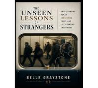 The Unseen Lessons of Strangers: Understanding Human Connection, Trust, and Life-Changing Encounters