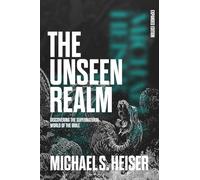 The Unseen Realm: Discovering the Supernatural World of the Bible