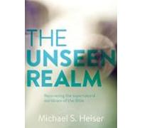 The Unseen Realm: Recovering The Supernatural Worldview Of The Bible
