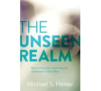 The Unseen Realm: Recovering the Supernatural Worldview of the Bible