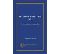 The unseen side of child life: for the guardians of young children