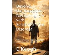 The Unseen Spectrum: Navigating Life with Schizoaffective Disorder: A Personal Story of Diagnosis, Treatment and Finding a Place in the World