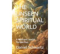 THE UNSEEN SPIRITUAL WORLD: A Messianic Jewish Perspective (Biblical Studies/References)