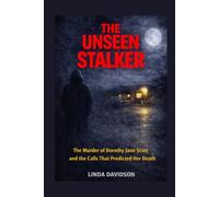 The Unseen Stalker: The Murder of Dorothy Jane Scott and the Calls That Predicted Her Death (The Stalker Files Series Three True Crime Cases of ... Threats, and Fear That Would Not Let Go)