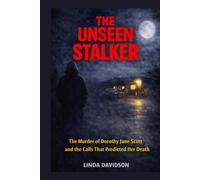 The Unseen Stalker: The Murder of Dorothy Jane Scott and the Calls That Predicted Her Death (The Stalker Files Series Three True Crime Cases of ... Threats, and Fear That Would Not Let Go)