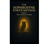 The Unseen Start: The fiercest strength is the one that grows quietly in the shadows, unseen, unshaken and waiting for the moment to rise: 1 (The Sophrosyne Fortis Method)