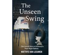The Unseen Swing: The Untold Story of America’s Post-Night Ballots