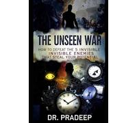 THE UNSEEN WAR: How to Defeat the 5 Invisible Enemies That Steal Your Potential