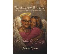 The Unseen Warrior A Caregiver's Story of Love and Loss: Her Battle, Our Journey