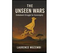 The Unseen Wars: Zimbabwe's Struggle for Sovereignty (Power, Policy, and Providence)