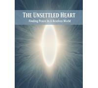 The Unsettled Heart: Finding Peace In A Restless World